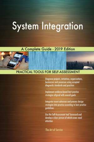 System Integration A Complete Guide - 2019 Edition de Gerardus Blokdyk