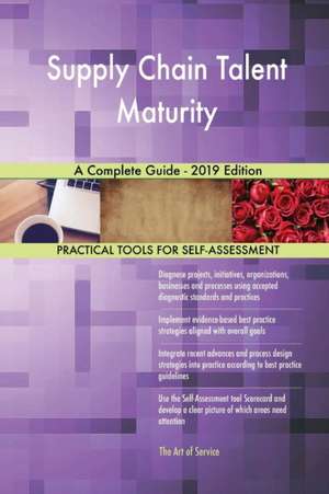 Supply Chain Talent Maturity A Complete Guide - 2019 Edition de Gerardus Blokdyk