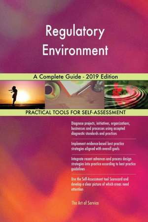 Regulatory Environment A Complete Guide - 2019 Edition de Gerardus Blokdyk