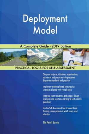 Deployment Model A Complete Guide - 2019 Edition de Gerardus Blokdyk