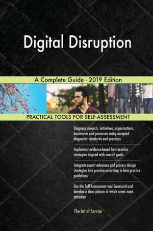 Digital Disruption A Complete Guide - 2019 Edition de Gerardus Blokdyk