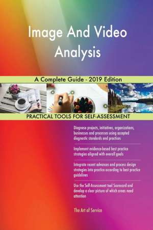 Image And Video Analysis A Complete Guide - 2019 Edition de Gerardus Blokdyk