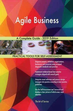 Agile Business A Complete Guide - 2019 Edition de Gerardus Blokdyk