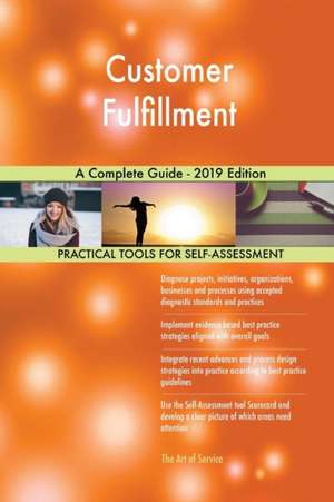 Customer Fulfillment A Complete Guide - 2019 Edition de Gerardus Blokdyk