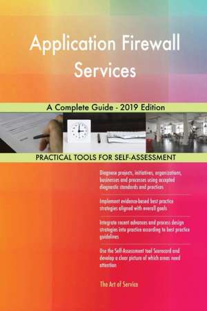 Application Firewall Services A Complete Guide - 2019 Edition de Gerardus Blokdyk