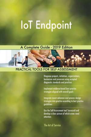 IoT Endpoint A Complete Guide - 2019 Edition de Gerardus Blokdyk