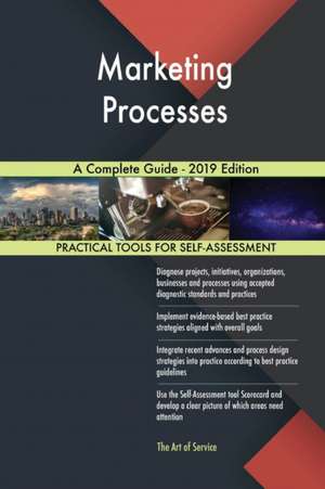 Marketing Processes A Complete Guide - 2019 Edition de Gerardus Blokdyk