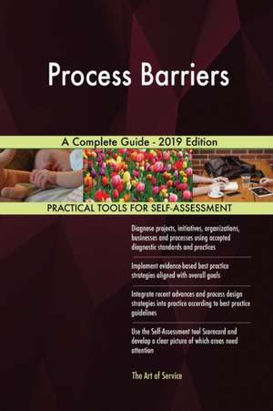 Process Barriers A Complete Guide - 2019 Edition de Gerardus Blokdyk