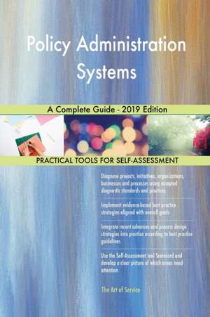 Policy Administration Systems A Complete Guide - 2019 Edition de Gerardus Blokdyk