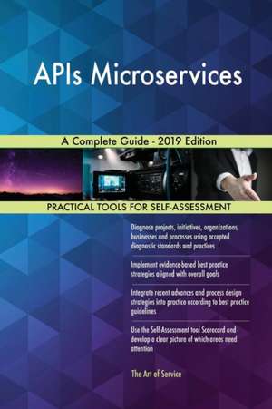 APIs Microservices A Complete Guide - 2019 Edition de Gerardus Blokdyk