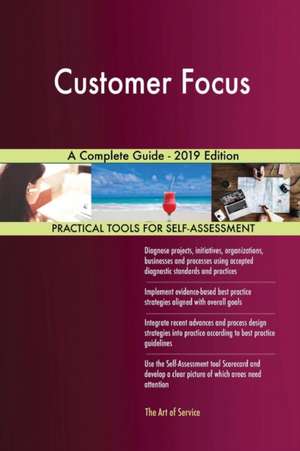 Customer Focus A Complete Guide - 2019 Edition de Gerardus Blokdyk
