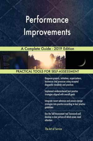 Performance Improvements A Complete Guide - 2019 Edition de Gerardus Blokdyk