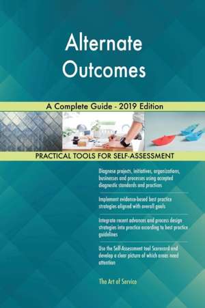 Alternate Outcomes A Complete Guide - 2019 Edition de Gerardus Blokdyk