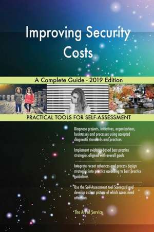 Improving Security Costs A Complete Guide - 2019 Edition de Gerardus Blokdyk