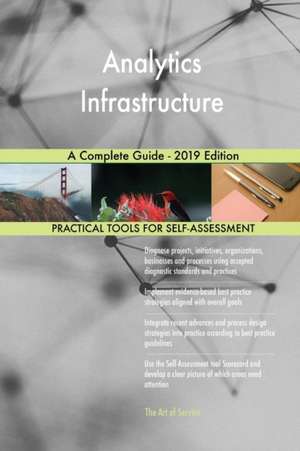 Analytics Infrastructure A Complete Guide - 2019 Edition de Gerardus Blokdyk