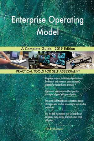 Enterprise Operating Model A Complete Guide - 2019 Edition de Gerardus Blokdyk