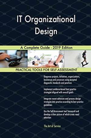 IT Organizational Design A Complete Guide - 2019 Edition de Gerardus Blokdyk