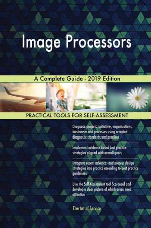 Image Processors A Complete Guide - 2019 Edition de Gerardus Blokdyk