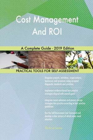 Cost Management And ROI A Complete Guide - 2019 Edition de Gerardus Blokdyk