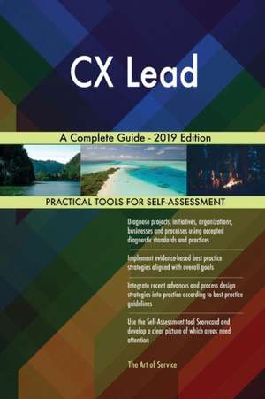 CX Lead A Complete Guide - 2019 Edition de Gerardus Blokdyk