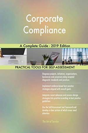 Corporate Compliance A Complete Guide - 2019 Edition de Gerardus Blokdyk