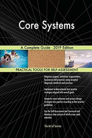 Core Systems A Complete Guide - 2019 Edition de Gerardus Blokdyk