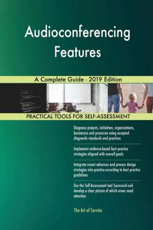 Audioconferencing Features A Complete Guide - 2019 Edition de Gerardus Blokdyk