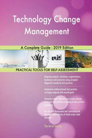 Technology Change Management A Complete Guide - 2019 Edition de Gerardus Blokdyk