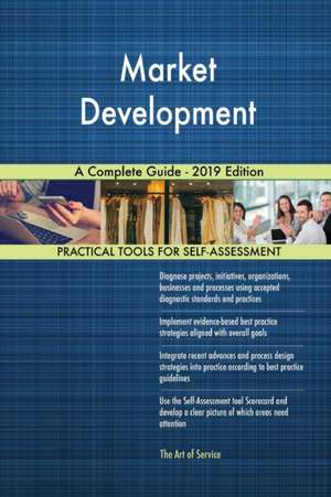 Market Development A Complete Guide - 2019 Edition de Gerardus Blokdyk