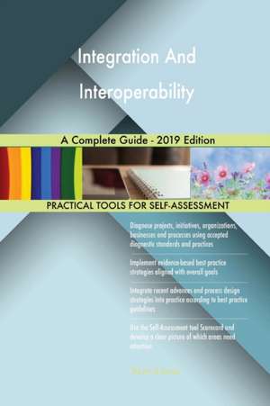 Integration And Interoperability A Complete Guide - 2019 Edition de Gerardus Blokdyk