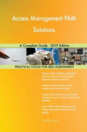 Access Management PAM Solutions A Complete Guide - 2019 Edition de Gerardus Blokdyk