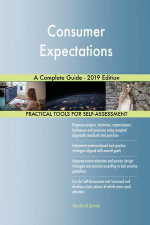 Consumer Expectations A Complete Guide - 2019 Edition de Gerardus Blokdyk