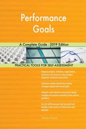 Performance Goals A Complete Guide - 2019 Edition de Gerardus Blokdyk