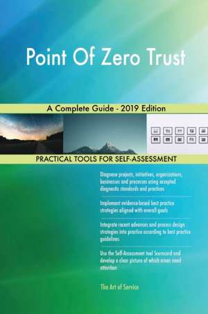 Point Of Zero Trust A Complete Guide - 2019 Edition de Gerardus Blokdyk