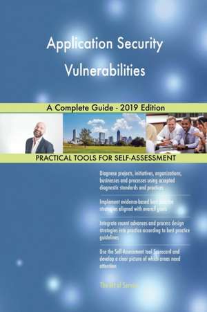 Application Security Vulnerabilities A Complete Guide - 2019 Edition de Gerardus Blokdyk