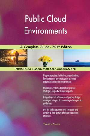 Public Cloud Environments A Complete Guide - 2019 Edition de Gerardus Blokdyk