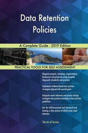 Data Retention Policies A Complete Guide - 2019 Edition de Gerardus Blokdyk