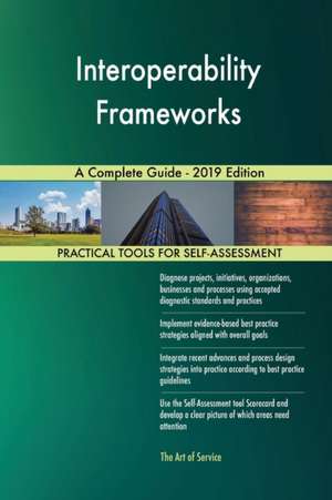 Interoperability Frameworks A Complete Guide - 2019 Edition de Gerardus Blokdyk