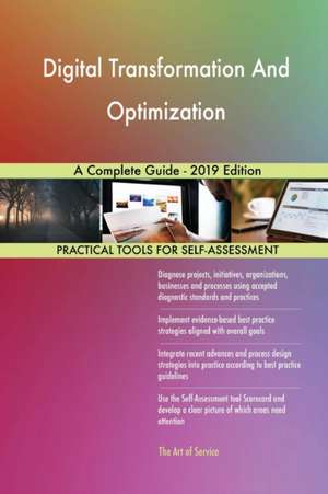 Digital Transformation And Optimization A Complete Guide - 2019 Edition de Gerardus Blokdyk