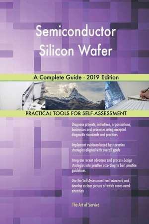 Semiconductor Silicon Wafer A Complete Guide - 2019 Edition de Gerardus Blokdyk