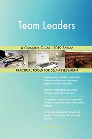 Team Leaders A Complete Guide - 2019 Edition de Gerardus Blokdyk