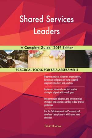Shared Services Leaders A Complete Guide - 2019 Edition de Gerardus Blokdyk
