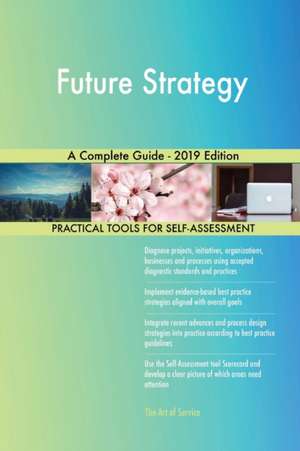 Future Strategy A Complete Guide - 2019 Edition de Gerardus Blokdyk