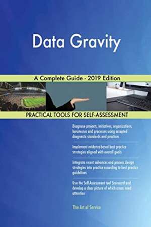 Data Gravity A Complete Guide - 2019 Edition de Gerardus Blokdyk