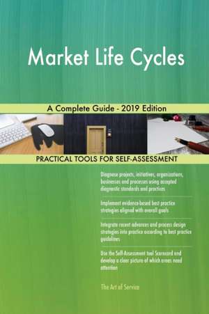 Market Life Cycles A Complete Guide - 2019 Edition de Gerardus Blokdyk