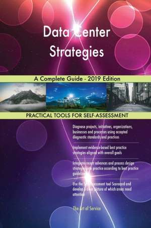 Data Center Strategies A Complete Guide - 2019 Edition de Gerardus Blokdyk