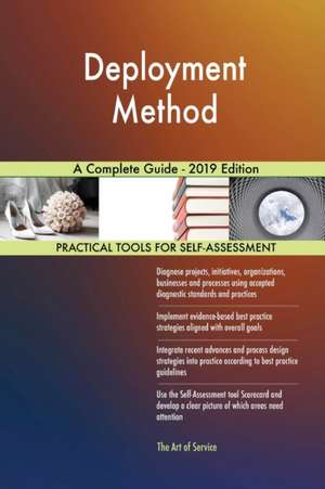 Deployment Method A Complete Guide - 2019 Edition de Gerardus Blokdyk