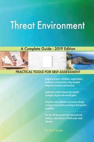 Threat Environment A Complete Guide - 2019 Edition de Gerardus Blokdyk