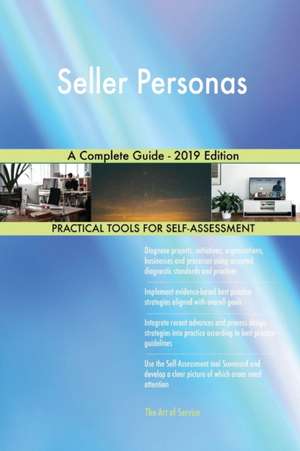 Seller Personas A Complete Guide - 2019 Edition de Gerardus Blokdyk