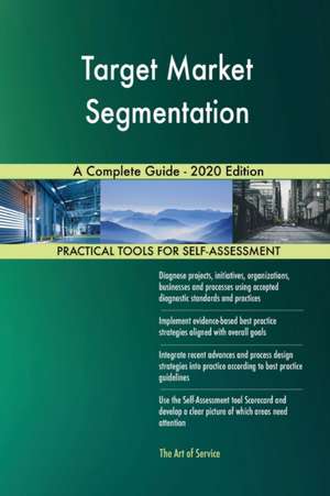 Target Market Segmentation A Complete Guide - 2020 Edition de Gerardus Blokdyk